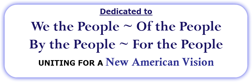  Dedicated to We the People ~ Of the People By the People ~ For the People UNITING FOR A New American Vision 